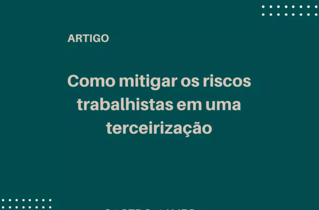 A importância de mitigar os riscos da responsabilidade subsidiária na contratação de empresas terceirizadas.